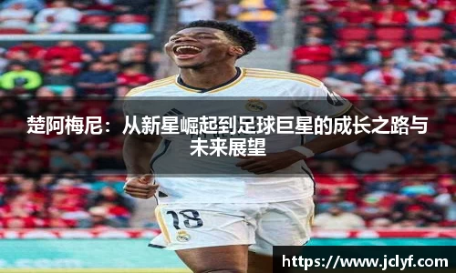 楚阿梅尼：从新星崛起到足球巨星的成长之路与未来展望