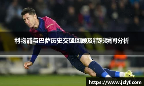 利物浦与巴萨历史交锋回顾及精彩瞬间分析